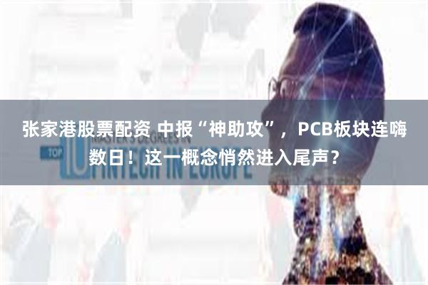 张家港股票配资 中报“神助攻”,PCB板块连嗨数日!这一概念悄然进入尾声?